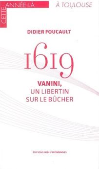 1619 VANINI UN LIBERTIN SUR LE BUCHER - CETTE ANNEE LA A TOULOUSE
