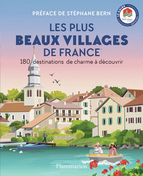 PLUS BEAUX VILLAGES DE FRANCE - 180 DESTINATIONS DE CHARME A DECOUVRIR