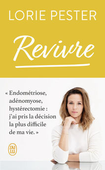 REVIVRE - ENDOMETRIOSE, ADENOMYOSE, HYSTERECTOMIE : J´AI PRIS LA DECISION LA PLUS DIFFICILE DE MA VI