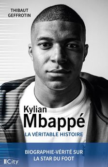 KYLIAN MBAPPE, LA VERITABLE HISTOIRE