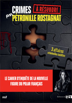 CRIMES A RESOUDRE PAR PETRONILLE ROSTAGNAT - UN CAHIER D´ENQUETE AVEC 3 AFFAIRES CRIMINELLES INEDITE