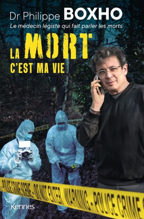 MORT C´EST MA VIE - DR. PHILIPPE BOXHO, LE MEDECIN LEGISTE QUI FAIT PARLER LES MORTS.