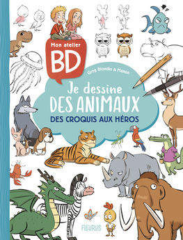 MON ATELIER BD.- JE DESSINE DES ANIMAUX - DES CROQUIS AUX HEROS