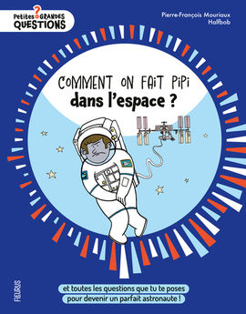 COMMENT ON FAIT PIPI DANS L´ESPACE ? - ET TOUTES LES QUESTIONS QUE TU TE POSES POUR DEVENIR UN PARFA