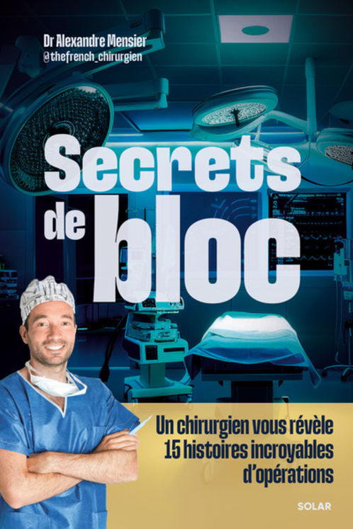 SECRETS DE BLOC - UN CHIRURGIEN VOUS REVELE 15 HISTOIRES INCROYABLES D´OPERATIONS