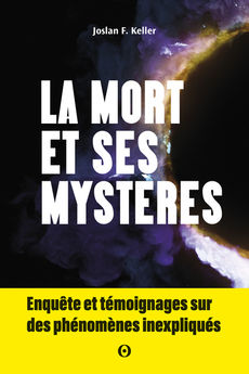 LA MORT ET SES MYSTERES - ENQUETE ET TEMOIGNAGES SUR DES PHENOMENES INEXPLIQUES