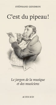 C´EST DU PIPEAU ! - LE JARGON DE LA MUSIQUE ET DES MUSICIENS