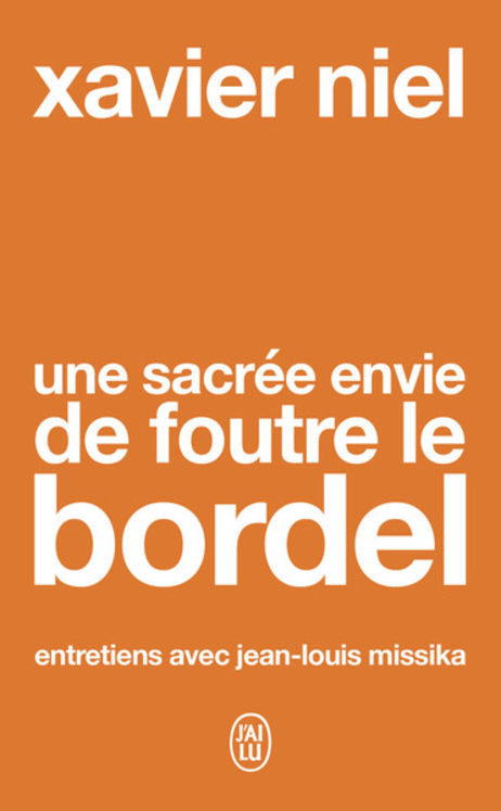 UNE SACREE ENVIE DE FOUTRE LE BORDEL - ENTRETIENS AVEC JEAN-LOUIS MISSIKA