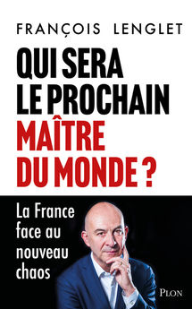 QUI SERA LE PROCHAIN MAITRE DU MONDE ? - LA FRANCE FACE AU NOUVEAU CHAOS
