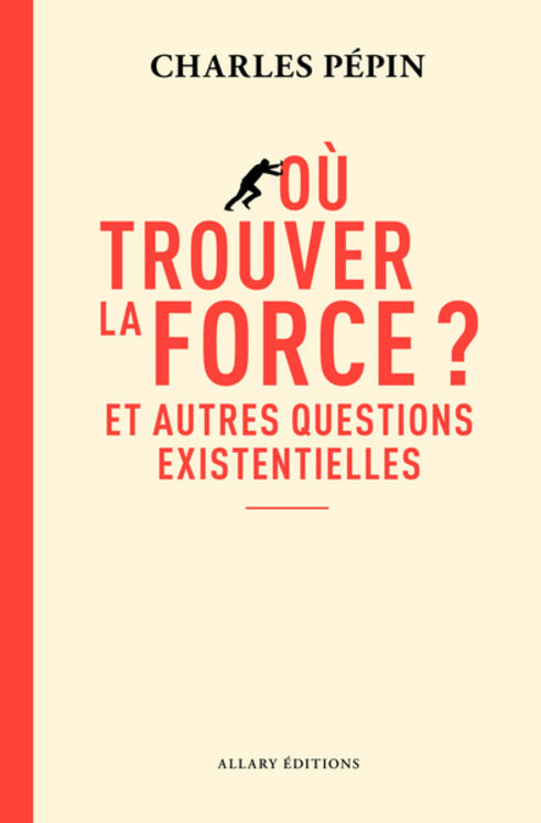 OU TROUVER LA FORCE ? - ET AUTRES QUESTIONS EXISTENTIELLES