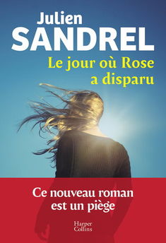 LE JOUR OU ROSE A DISPARU - LE NOUVEAU ROMAN EVENEMENT EN 2025 DE JULIEN SANDREL