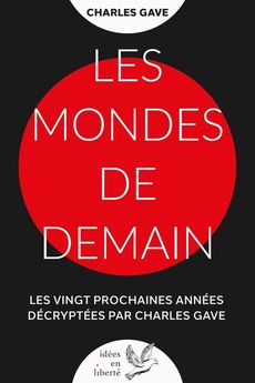 LES MONDES DE DEMAIN - LES VINGT PROCHAINES ANNEES DECRYPTEES PAR CHARLES GAVE