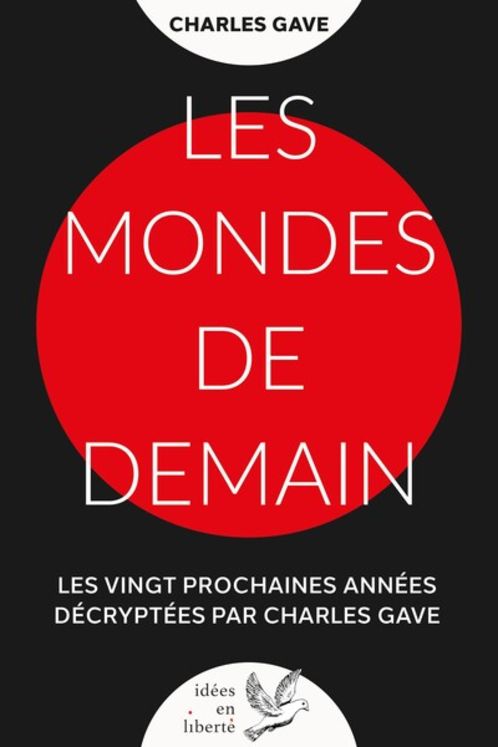 LES MONDES DE DEMAIN - LES VINGT PROCHAINES ANNEES DECRYPTEES PAR CHARLES GAVE