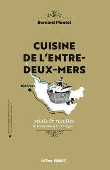 CUISINE DE L´ENTRE-DEUX-MERS - RECITS & RECETTES DE LA GARONNE A LA DORDOGNE
