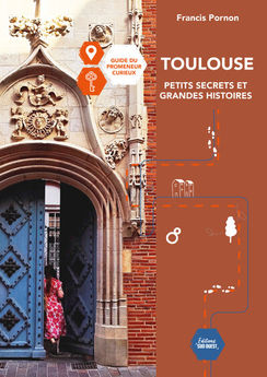 TOULOUSE PETITS SECRETS ET GRANDES HISTOIRES