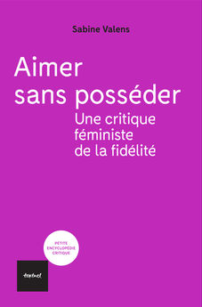 AIMER SANS POSSEDER - UNE CRITIQUE FEMINISTE DE LA FIDELITE