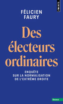 DES ELECTEURS ORDINAIRES - ENQUETE SUR LA NORMALISATION DE L´EXTREME DROITE