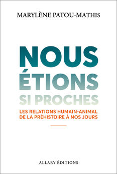 NOUS ETIONS SI PROCHES - LES RELATIONS HUMAIN-ANIMAL DE LA PREHISTOIRE A NOS JOURS