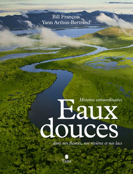 EAUX DOUCES - HISTOIRE EXTRAORDINAIRES DANS NOS FLEUVES, NOS RIVIERES ET NOS LACS
