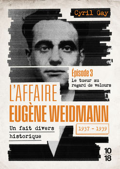 L´AFFAIRE EUGENE WEIDMANN - UN FAIT DIVERS HISTORIQUE - 1937-1939 - VOLUME 3 LE TUEUR AU REGARD DE V