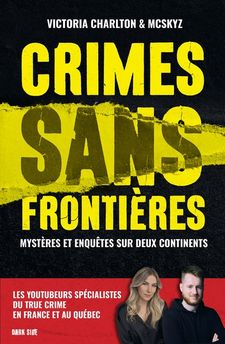 CRIMES SANS FRONTIERES - MYSTERES ET ENQUETES SUR DEUX CONTINENTS