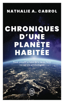 CHRONIQUES D´UNE PLANETE HABITEE - PASSE, PRESENT ET FUTUR DE LA VIE SUR TERRE VUS PAR UNE ASTROBIOL