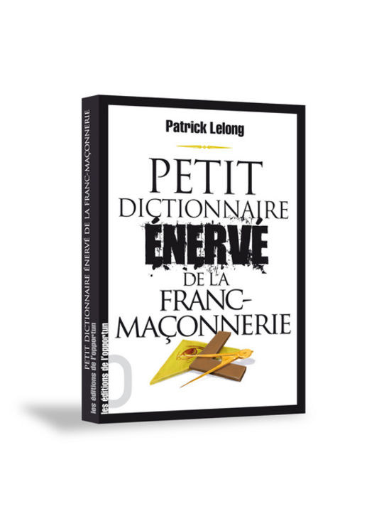 PETIT DICTIONNAIRE ENERVE DE FRANC-MACONNERIE