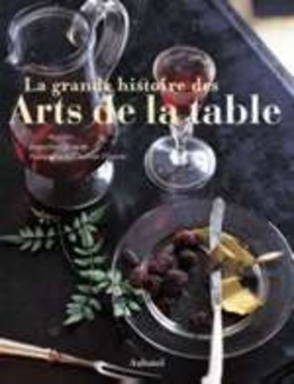 GRANDE HISTOIRE DES ARTS DE LA TABLE