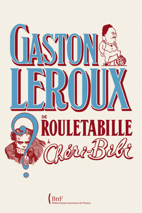 GASTON LEROUX DE ROULETABILLE A CHERI-BIBI