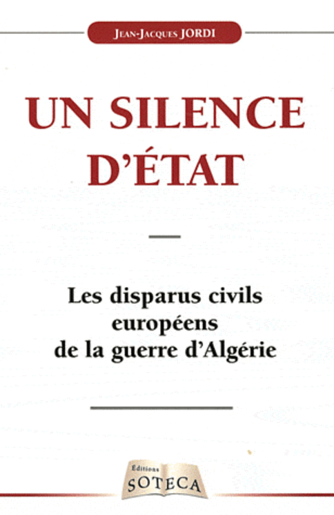 SILENCE D´ETAT - LES DISPARUS CIVILS EUROPEENS DE LA GUERRE D´ALGERIE - ED. SOTECA