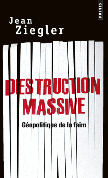 DESTRUCTION MASSIVE : GEOPOLITIQUE DE LA FAIM