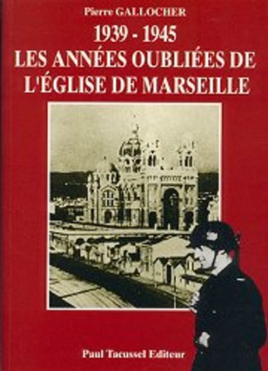 1939 - 1945 LES ANNEES OUBLIEES DE L EGLISE DE MARSEILLE