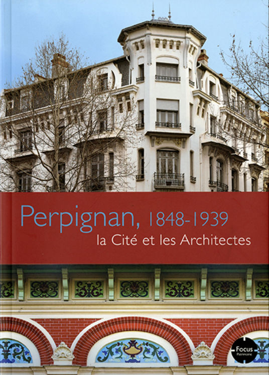 PERPIGNAN, 1848-1939 LA CITE ET LES ARCHITECTES (ED. LIEUX DITS)