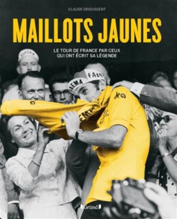 MAILLOTS JAUNES - LE TOUR DE FRANCE PAR CEUX QUI ONT ECRIT SA LEGENDE