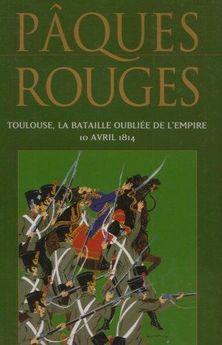 PAQUES ROUGES TOULOUSE LA BATAILLE OUBLIEE DE L'EMPIRE 10 AVRIL 1814  9.90€