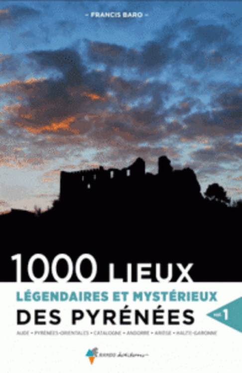 1000 LIEUX LEGENDAIRES ET MYSTERIEUX DES PYRENEES T1