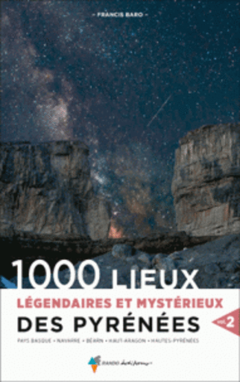 1000 LIEUX LEGENDAIRES ET MYSTERIEUX DES PYRENEES T2