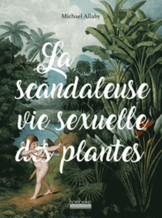 SCANDALEUSE VIE SEXUELLE DES PLANTES