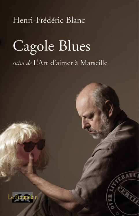 CAGOLE BLUES, SUIVI DE L´ART D´AIMER A MARSEILLE