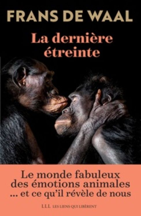 DERNIERE ETREINTE - LE MONDE FABULEUX DES EMOTIONS ANIMALES ET CE QU´IL REVELE DE NOUS