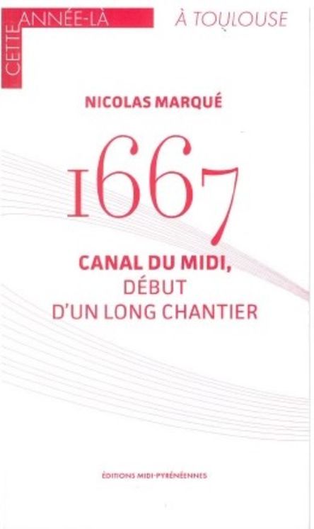 1667 CANAL DU MIDI DEBUT D UN LONG CHANTIER - CETTE ANNEE LA A TOULOUSE