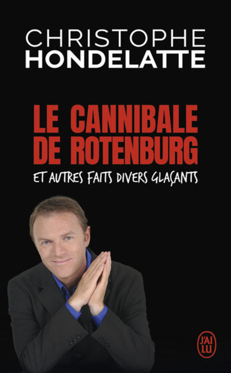 CANNIBALE DE ROTENBURG ET AUTRES FAITS DIVERS GLACANTS (LE)