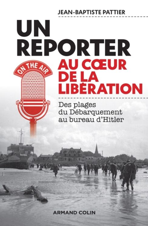 REPORTER AU COEUR DE LA LIBERATION - DES PLAGES DU DEBARQUEMENT AU BUREAU D´HITLER