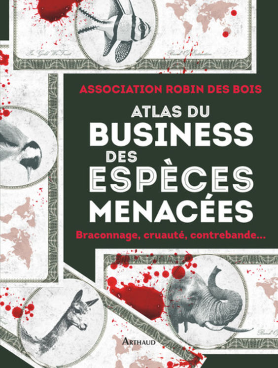 ATLAS DU BUSINESS DES ESPECES MENACEES - BRACONNAGE, CRUAUTE, CONTREBANDE...