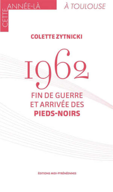 1962 FIN DE GUERRE ET ARRIVEE DES PIEDS NOIRS
