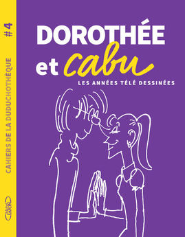 DOROTHEE ET CABU - CAHIERS DE LA DUDUCHOTHEQUE - N  4