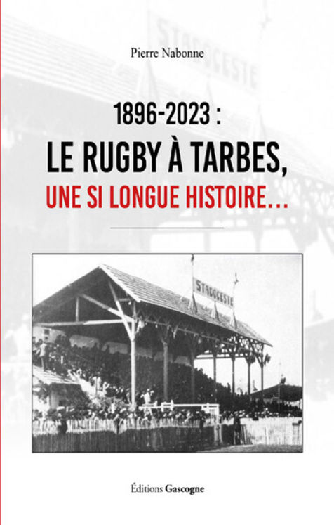 1896-2023 LE RUGBY A TARBES - UNE SI LONGUE HISTOIRE