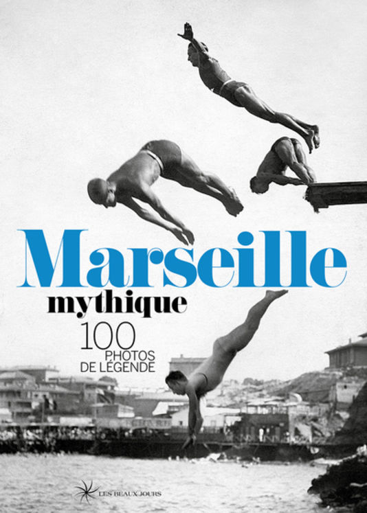MARSEILLE MYTHIQUE - 100 PHOTOS DE LEGENDE