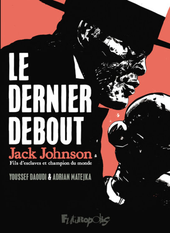 DERNIER DEBOUT - JACK JOHNSON, FILS D´ESCLAVES ET CHAMPION DU MONDE